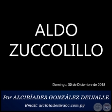 ALDO ZUCCOLILLO - Por ALCIBADES GONZLEZ DELVALLE - Domingo, 30 de Diciembre de 2018